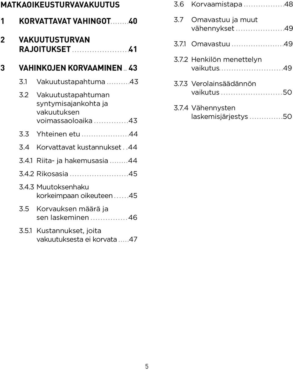 4.3 Muutoksenhaku korkeimpaan oikeuteen 45 3.5 Korvauksen määrä ja sen laskeminen 46 3.5.1 Kustannukset, joita vakuutuksesta ei korvata 47 3.