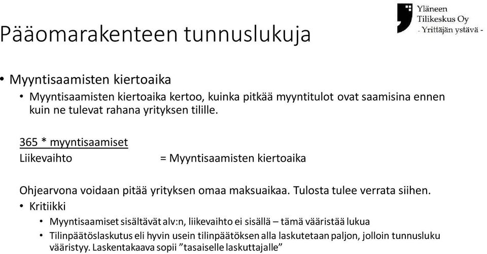 365 * myyntisaamiset Liikevaihto = Myyntisaamisten kiertoaika Ohjearvona voidaan pitää yrityksen omaa maksuaikaa.