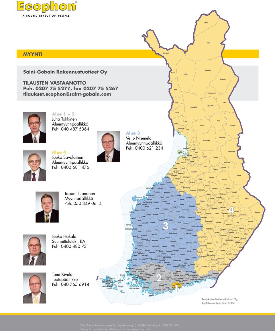 0400 681 476 Tapani Tuononen Myyntipäällikkö Puh. 050 349 0614 Jouko Hakala Suunnittelutuki, RA Puh. 0400 480 731 Tomi Kivelä Tuotepäällikkö Puh.