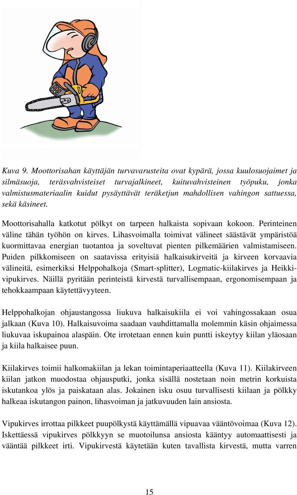 teräketjun mahdollisen vahingon sattuessa, sekä käsineet. Moottorisahalla katkotut pölkyt on tarpeen halkaista sopivaan kokoon. Perinteinen väline tähän työhön on kirves.