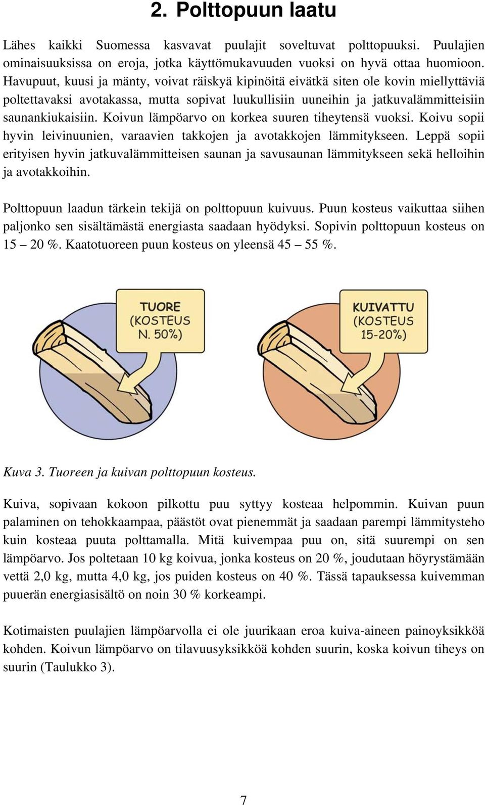 Koivun lämpöarvo on korkea suuren tiheytensä vuoksi. Koivu sopii hyvin leivinuunien, varaavien takkojen ja avotakkojen lämmitykseen.