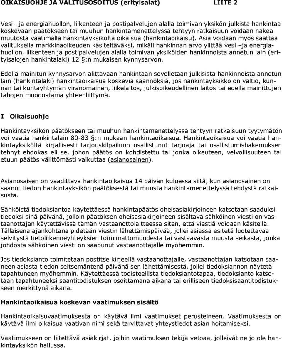 Asia voidaan myös saattaa valituksella markkinaoikeuden käsiteltäväksi, mikäli hankinnan arvo ylittää vesi ja energiahuollon, liikenteen ja postipalvelujen alalla toimivan yksiköiden hankinnoista