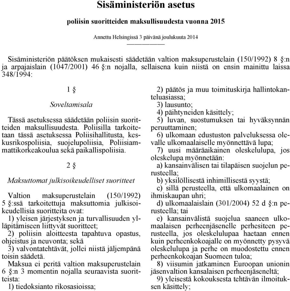 Poliisilla tarkoitetaan tässä asetuksessa Poliisihallitusta, keskusrikospoliisia, suojelupoliisia, Poliisiammattikorkeakoulua sekä paikallispoliisia.