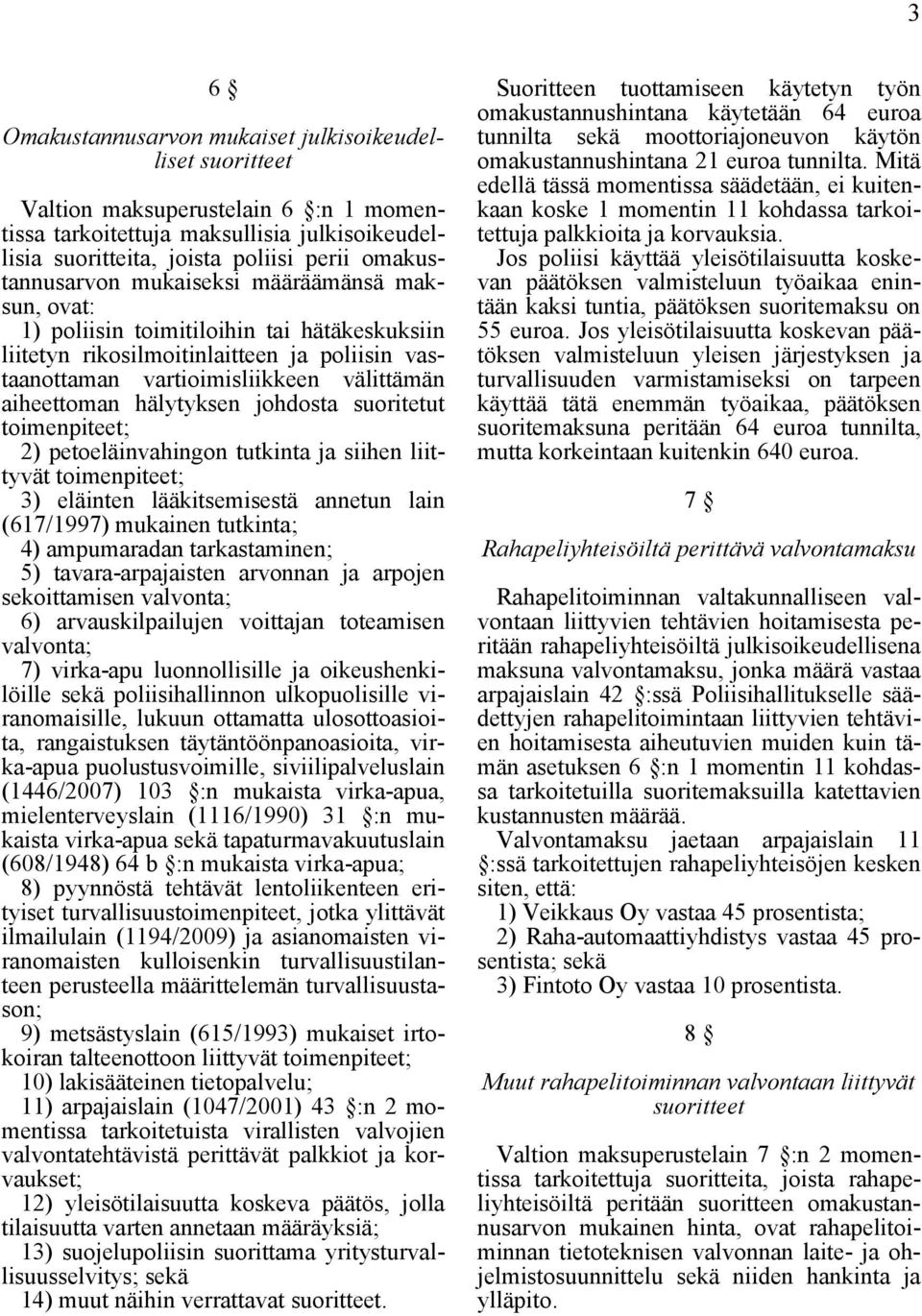 hälytyksen johdosta suoritetut toimenpiteet; 2) petoeläinvahingon tutkinta ja siihen liittyvät toimenpiteet; 3) eläinten lääkitsemisestä annetun lain (617/1997) mukainen tutkinta; 4) ampumaradan