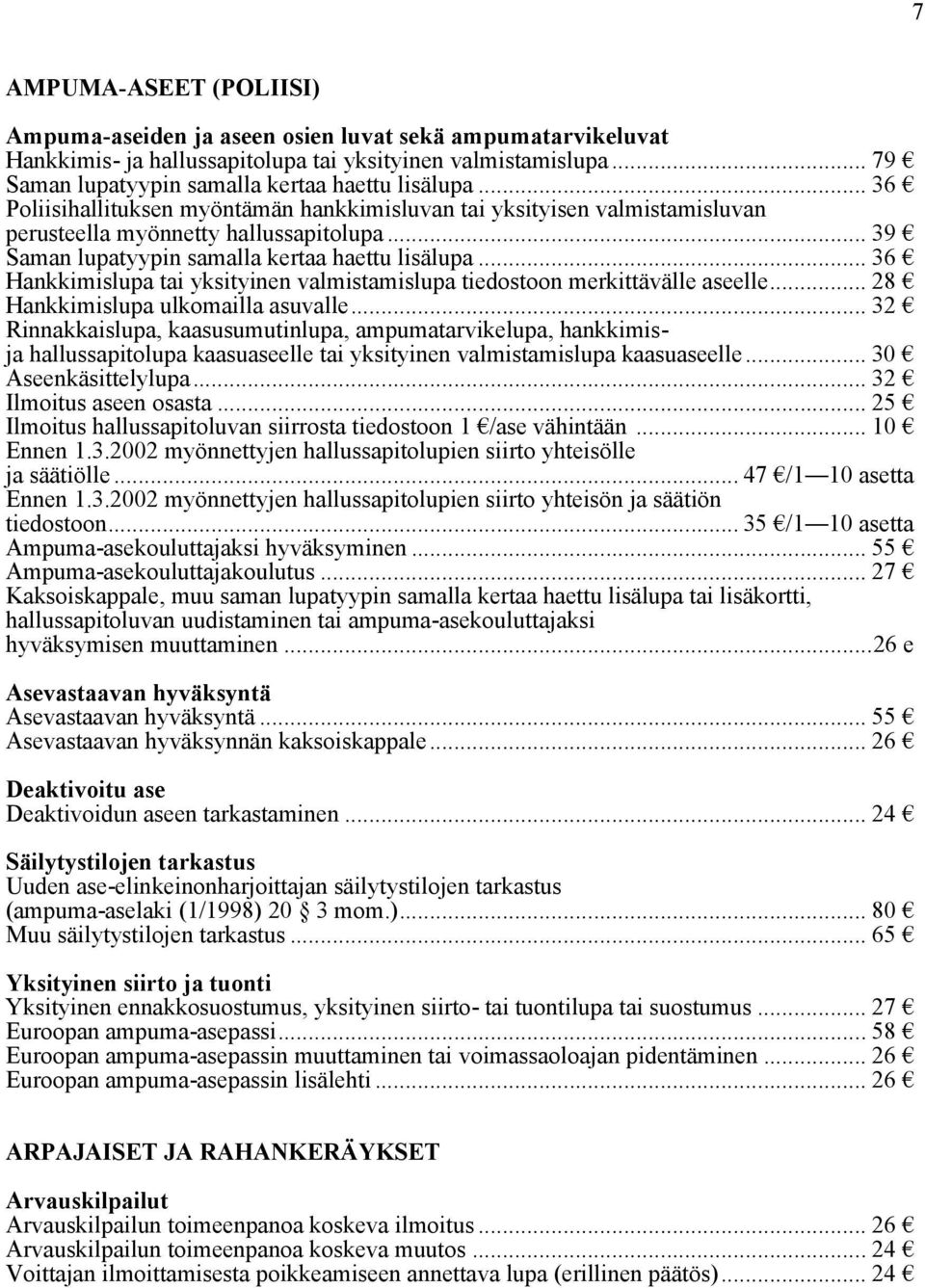 .. 36 Hankkimislupa tai yksityinen valmistamislupa tiedostoon merkittävälle aseelle... 28 Hankkimislupa ulkomailla asuvalle.