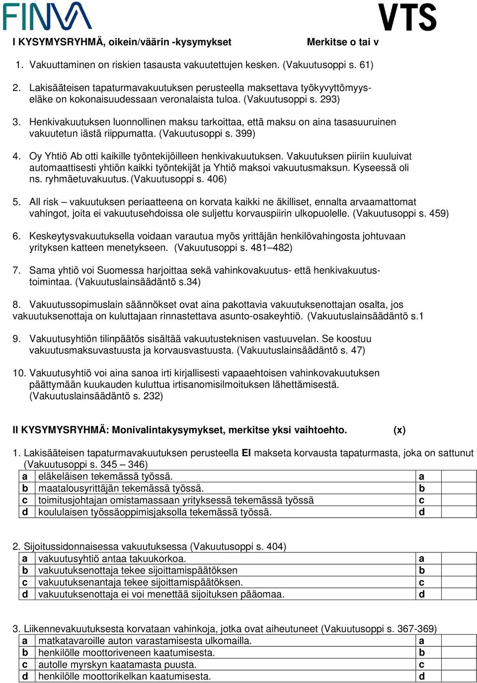 Henkivakuutuksen luonnollinen maksu tarkoittaa, että maksu on aina tasasuuruinen vakuutetun iästä riippumatta. (Vakuutusoppi s. 399) 4. Oy Yhtiö A otti kaikille työntekijöilleen henkivakuutuksen.