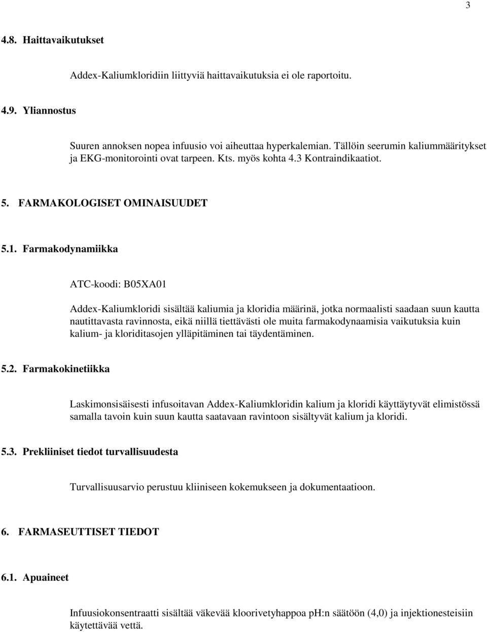 Farmakodynamiikka ATC-koodi: B05XA01 Addex-Kaliumkloridi sisältää kaliumia ja kloridia määrinä, jotka normaalisti saadaan suun kautta nautittavasta ravinnosta, eikä niillä tiettävästi ole muita