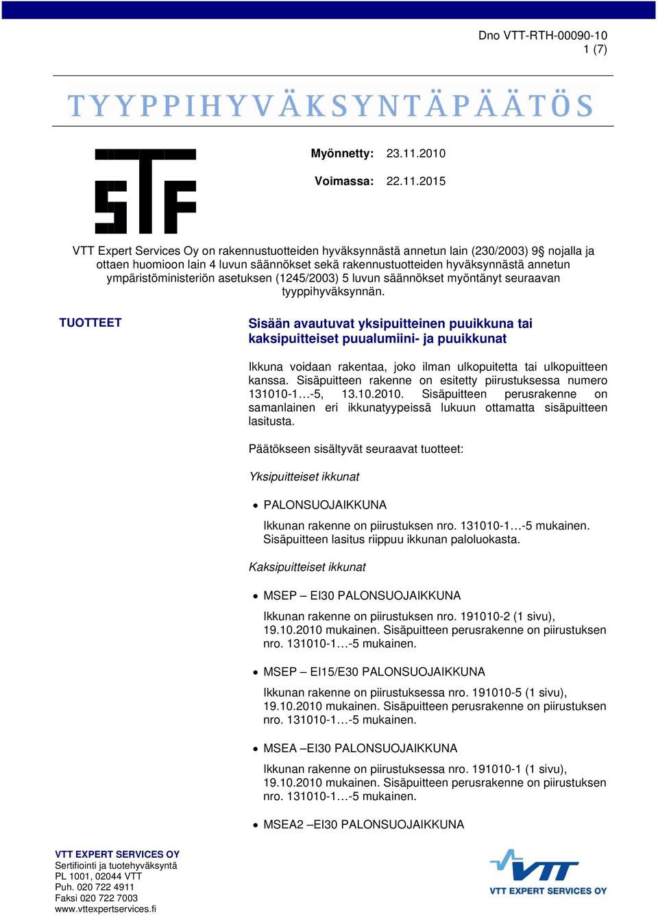 2015 VTT Expert Services Oy on rakennustuotteiden hyväksynnästä annetun lain (230/2003) 9 nojalla ja ottaen huomioon lain 4 luvun säännökset sekä rakennustuotteiden hyväksynnästä annetun