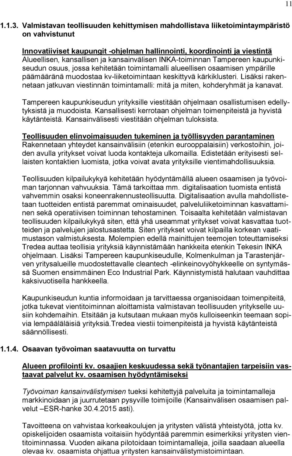 kansainvälisen INKA-toiminnan Tampereen kaupunkiseudun osuus, jossa kehitetään toimintamalli alueellisen osaamisen ympärille päämääränä muodostaa kv-liiketoimintaan keskittyvä kärkiklusteri.