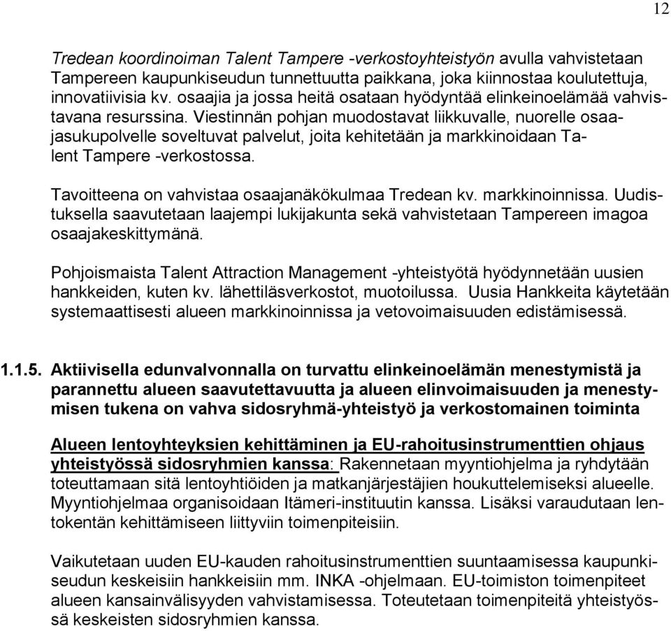 Viestinnän pohjan muodostavat liikkuvalle, nuorelle osaajasukupolvelle soveltuvat palvelut, joita kehitetään ja markkinoidaan Talent Tampere -verkostossa.