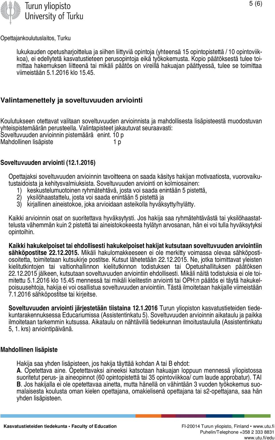 Valintamenettely ja soveltuvuuden arviointi Koulutukseen otettavat valitaan soveltuvuuden arvioinnista ja mahdollisesta lisäpisteestä muodostuvan yhteispistemäärän perusteella.