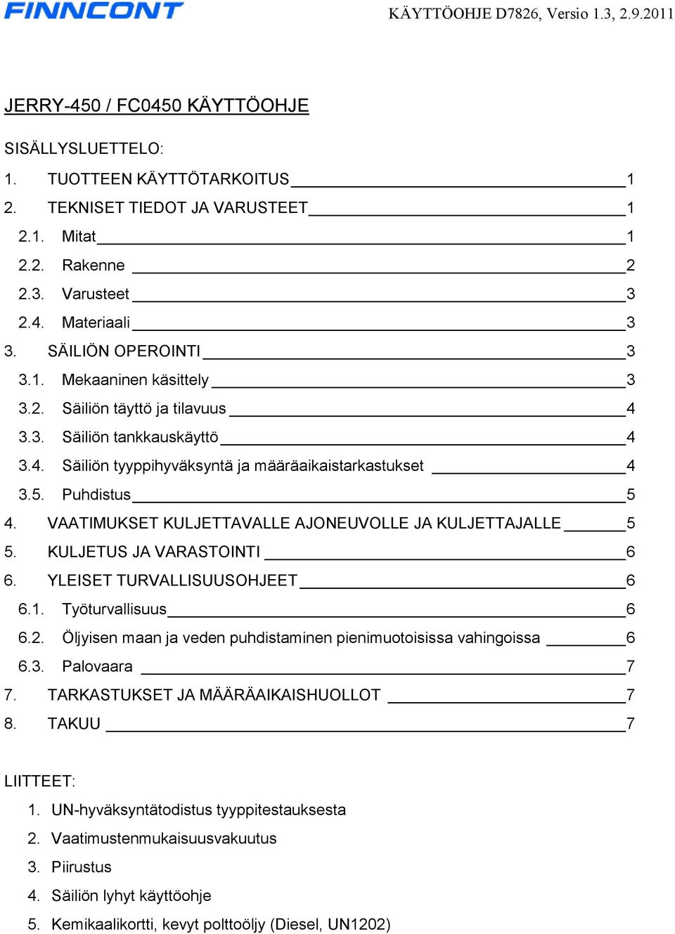 VAATIMUKSET KULJETTAVALLE AJONEUVOLLE JA KULJETTAJALLE 5 5. KULJETUS JA VARASTOINTI 6 6. YLEISET TURVALLISUUSOHJEET 6 6.1. Työturvallisuus 6 6.2.