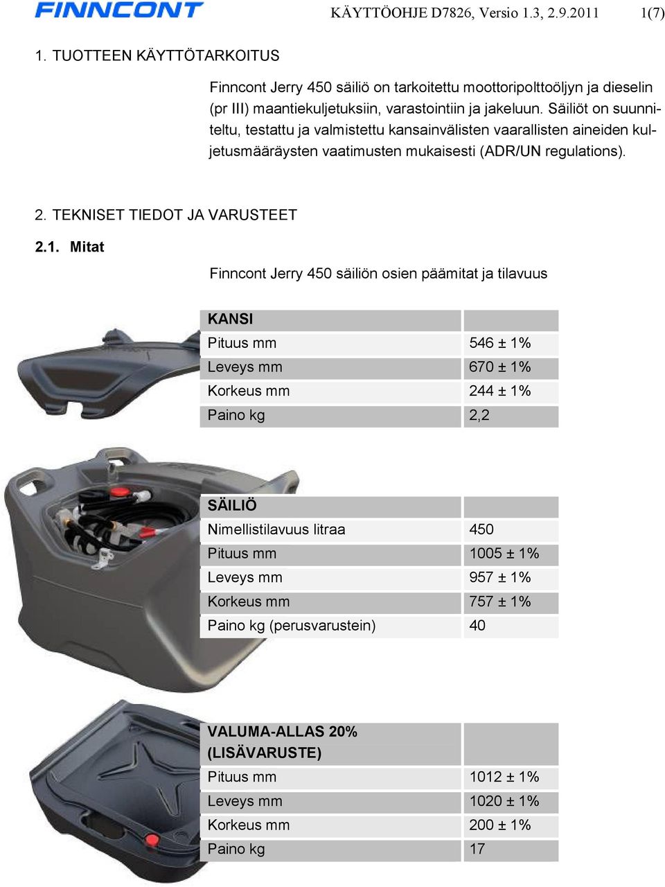 Säiliöt on suunniteltu, testattu ja valmistettu kansainvälisten vaarallisten aineiden kuljetusmääräysten vaatimusten mukaisesti (ADR/UN regulations). 2. TEKNISET TIEDOT JA VARUSTEET 2.1.