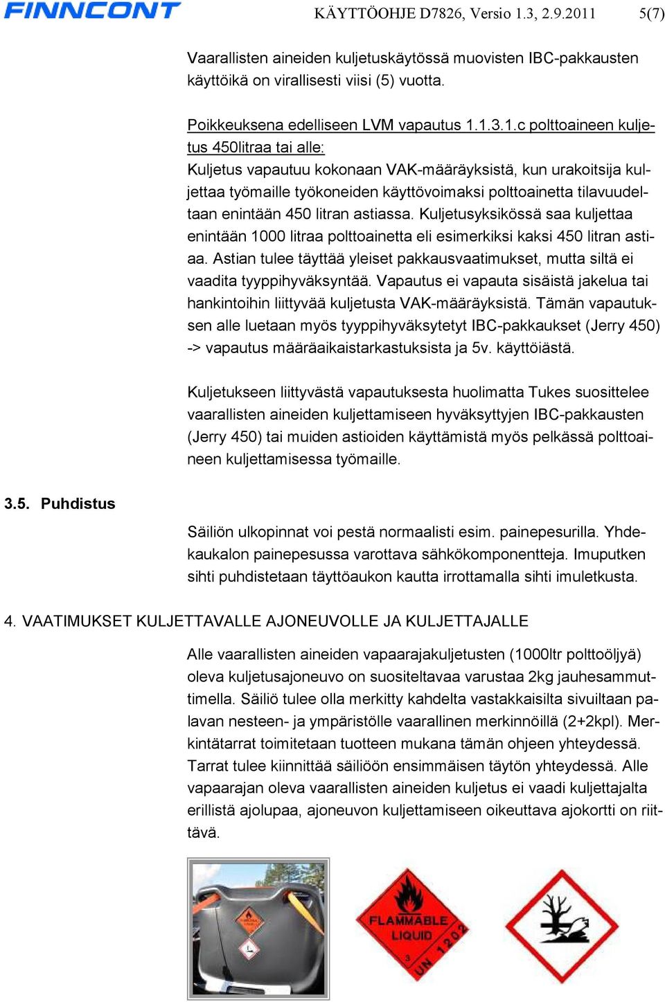 5(7) Vaarallisten aineiden kuljetuskäytössä muovisten IBC-pakkausten käyttöikä on virallisesti viisi (5) vuotta. Poikkeuksena edelliseen LVM vapautus 1.