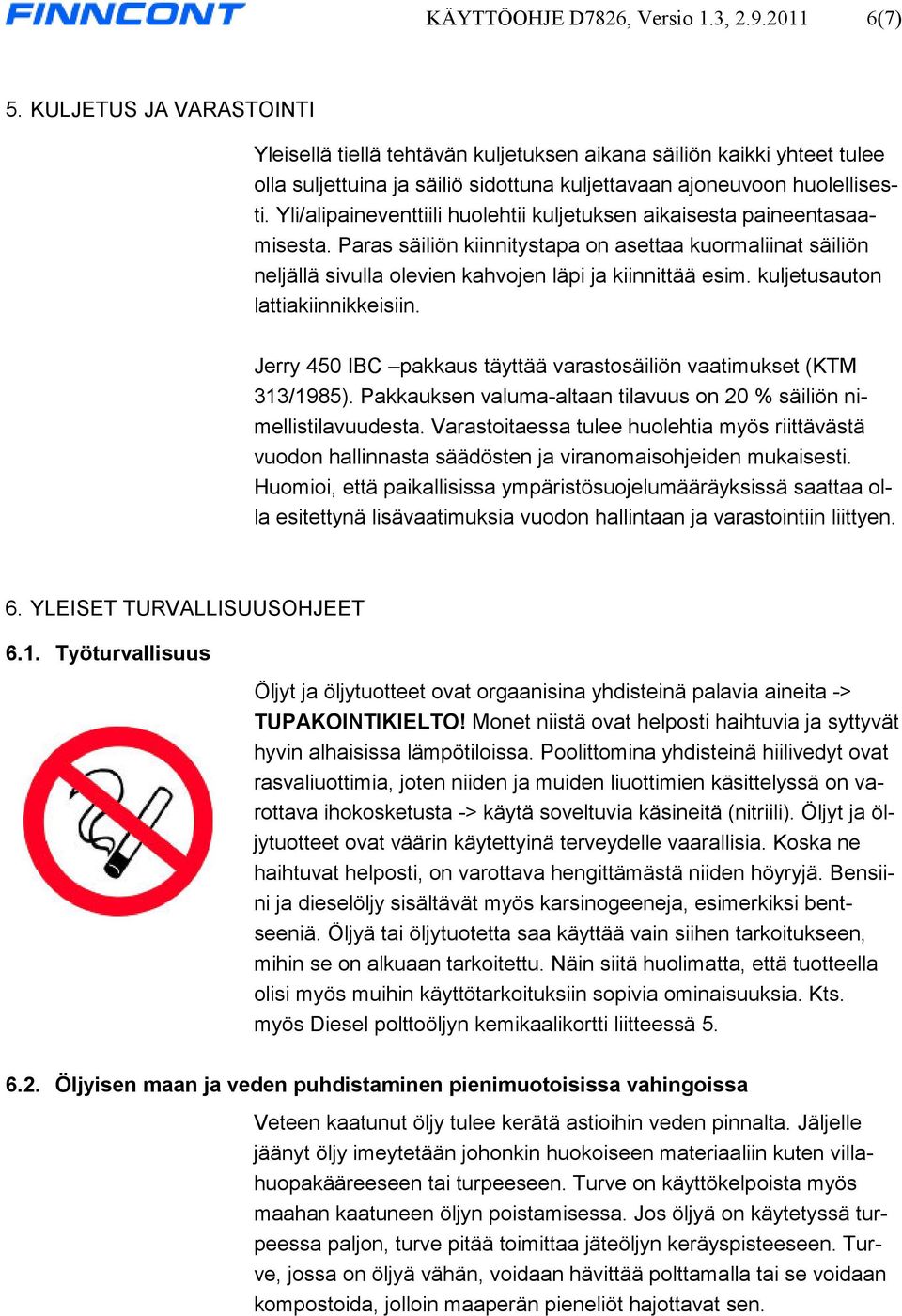 Yli/alipaineventtiili huolehtii kuljetuksen aikaisesta paineentasaamisesta. Paras säiliön kiinnitystapa on asettaa kuormaliinat säiliön neljällä sivulla olevien kahvojen läpi ja kiinnittää esim.