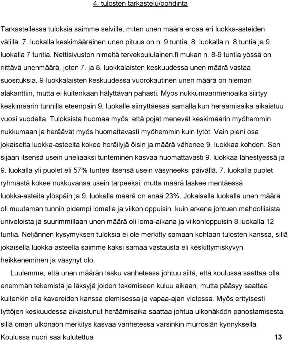 9 luokkalaisten keskuudessa vuorokautinen unen määrä on hieman alakanttiin, mutta ei kuitenkaan hälyttävän pahasti. Myös nukkumaanmenoaika siirtyy keskimäärin tunnilla eteenpäin 9.