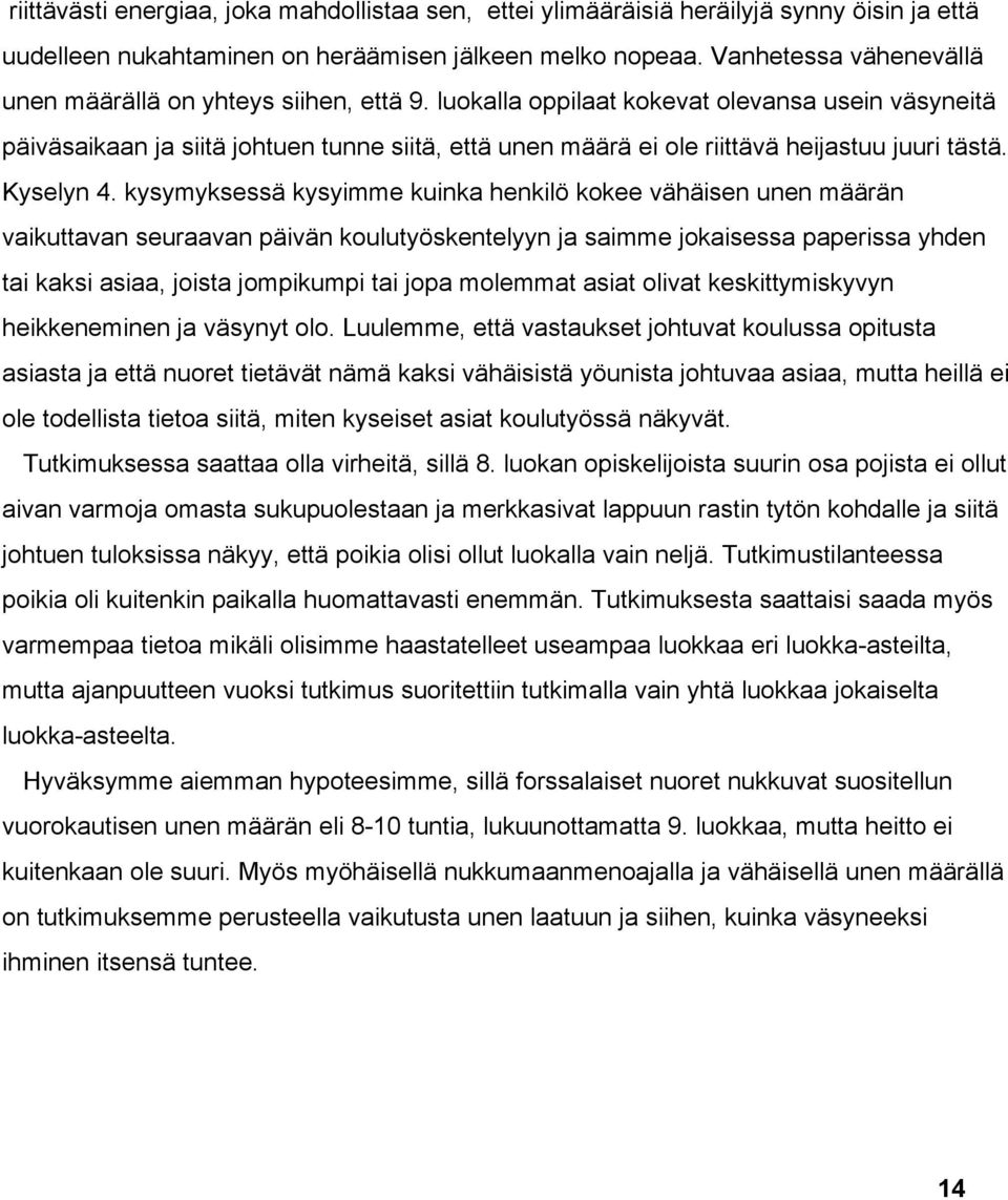 luokalla oppilaat kokevat olevansa usein väsyneitä päiväsaikaan ja siitä johtuen tunne siitä, että unen määrä ei ole riittävä heijastuu juuri tästä. Kyselyn 4.