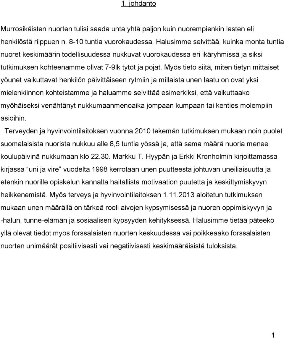 Myös tieto siitä, miten tietyn mittaiset yöunet vaikuttavat henkilön päivittäiseen rytmiin ja millaista unen laatu on ovat yksi mielenkiinnon kohteistamme ja haluamme selvittää esimerkiksi, että