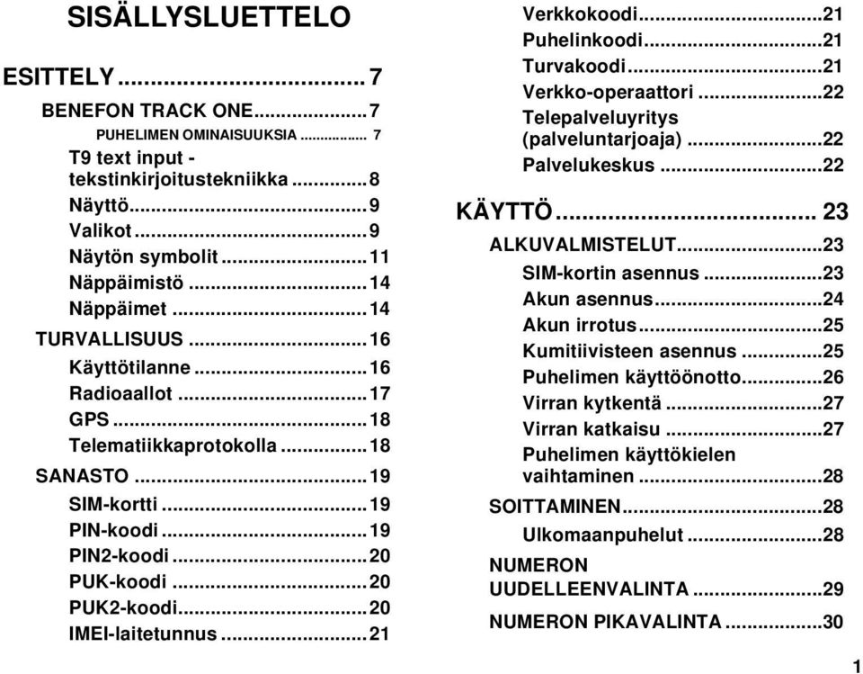 ..21 Verkkokoodi...21 Puhelinkoodi...21 Turvakoodi...21 Verkkooperaattori...22 Telepalveluyritys (palveluntarjoaja)...22 Palvelukeskus...22 KÄYTTÖ... 23 ALKUVALMISTELUT...23 SIMkortin asennus.