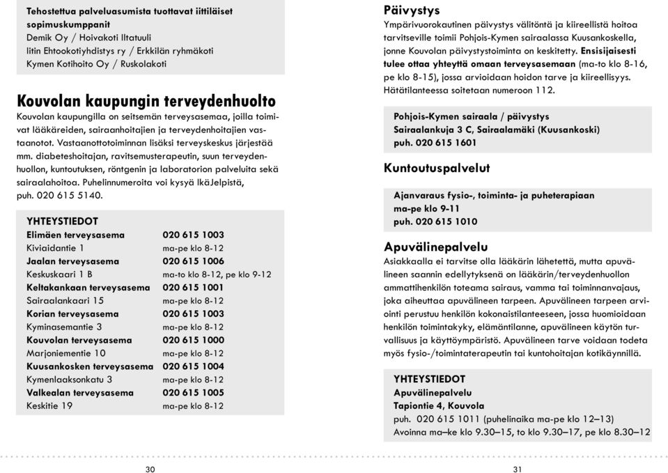 Vastaanottotoiminnan lisäksi terveyskeskus järjestää mm. diabeteshoitajan, ravitsemusterapeutin, suun terveydenhuollon, kuntoutuksen, röntgenin ja laboratorion palveluita sekä sairaalahoitoa.