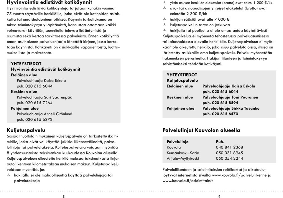 Ennen kotikäyntiä oman asuinalueen palveluohjaaja lähettää kirjeen, jossa kerrotaan käynnistä. Kotikäynti on asiakkaalle vapaaehtoista, luottamuksellista ja maksutonta.