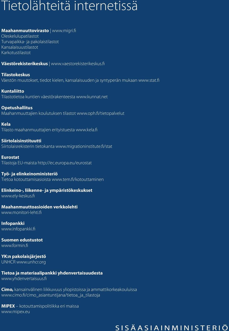net Opetushallitus Maahanmuuttajien koulutuksen tilastot www.oph.fi/tietopalvelut Kela Tilasto maahanmuuttajien erityistuesta www.kela.fi Siirtolaisinstituutti Siirtolaisrekisterin tietokanta www.
