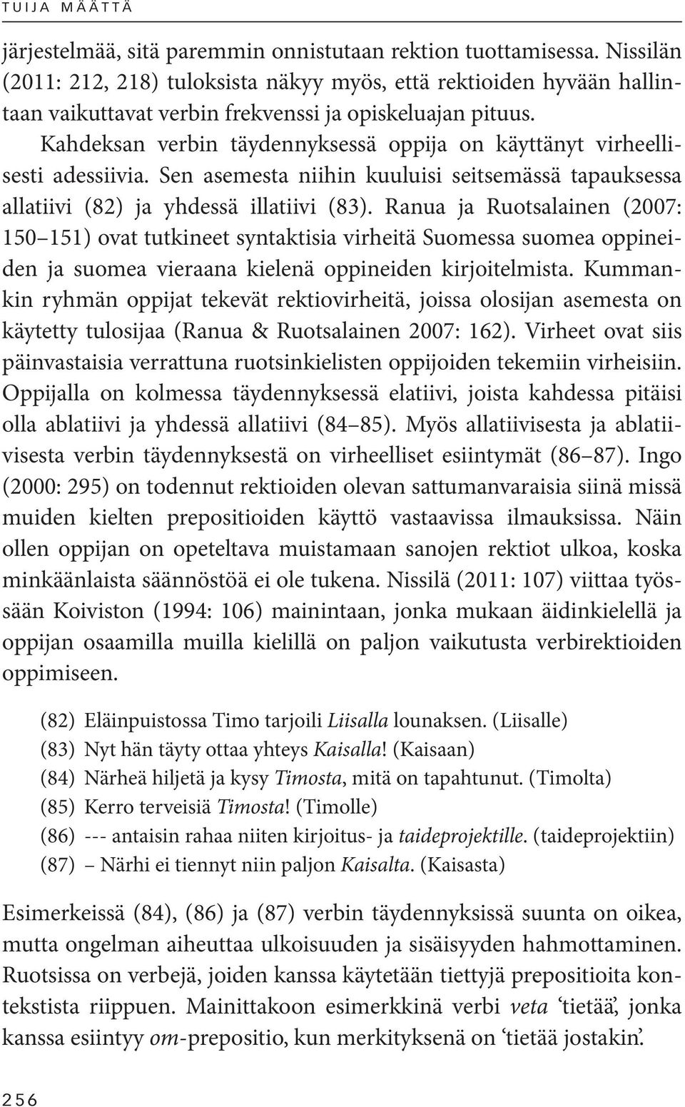 Kahdeksan verbin täydennyksessä oppija on käyttänyt virheellisesti adessiivia. Sen asemesta niihin kuuluisi seitsemässä tapauksessa allatiivi (82) ja yhdessä illatiivi (83).