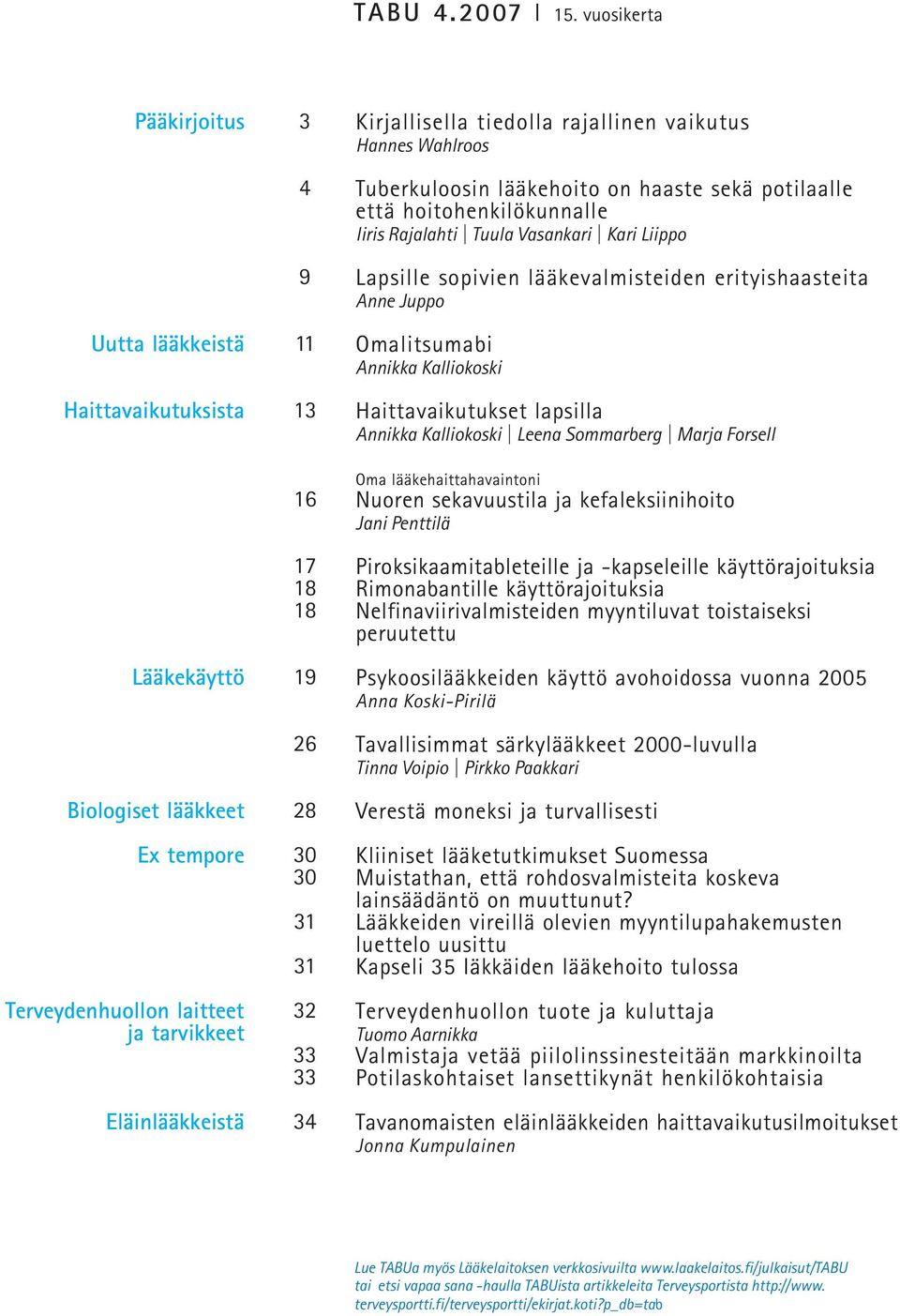 31 31 32 33 33 34 Kirjallisella tiedolla rajallinen vaikutus Hannes Wahlroos Tuberkuloosin lääkehoito on haaste sekä potilaalle että hoitohenkilökunnalle Iiris Rajalahti Tuula Vasankari Kari Liippo