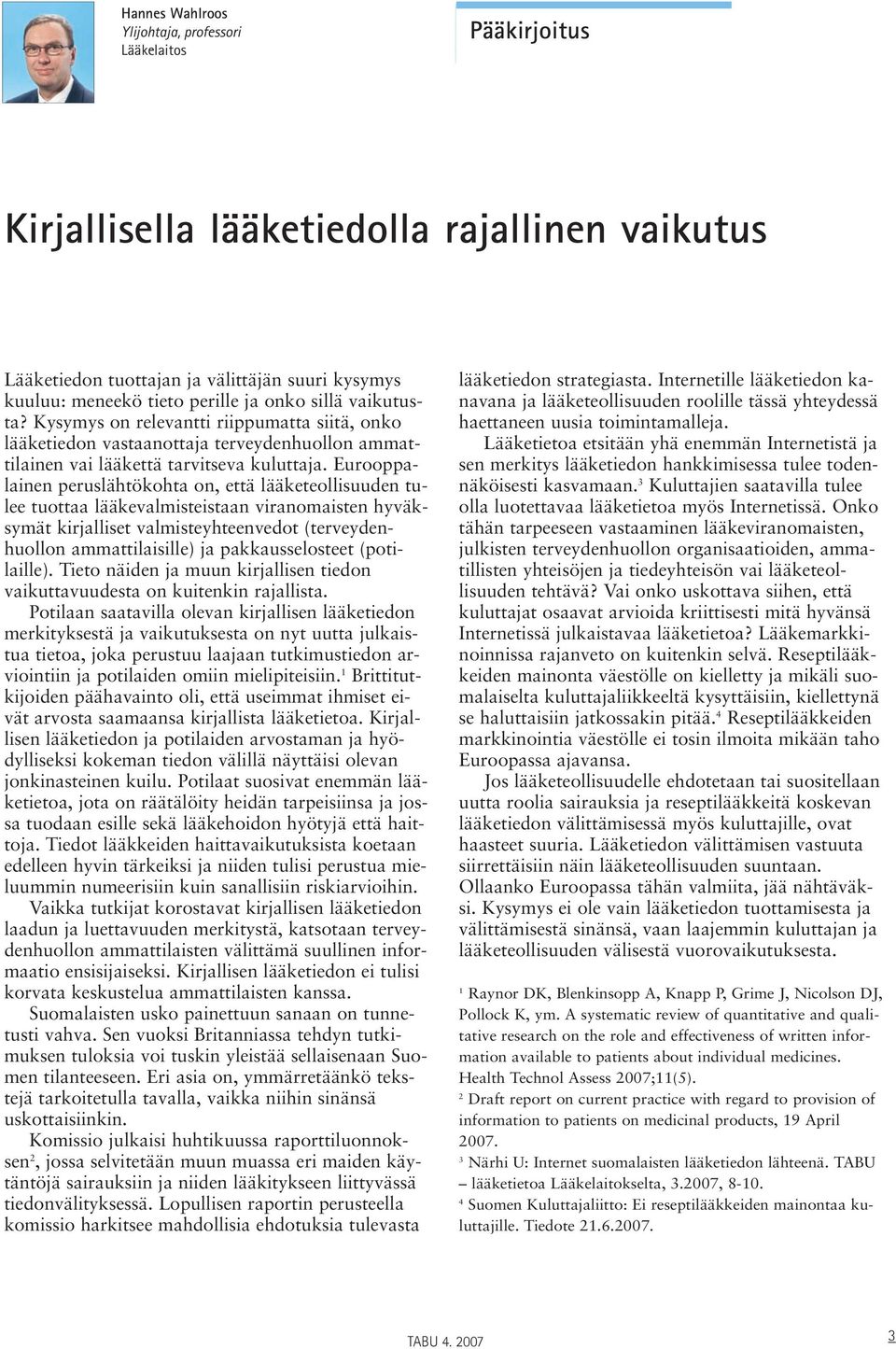 Eurooppalainen peruslähtökohta on, että lääketeollisuuden tulee tuottaa lääkevalmisteistaan viranomaisten hyväksymät kirjalliset valmisteyhteenvedot (terveydenhuollon ammattilaisille) ja