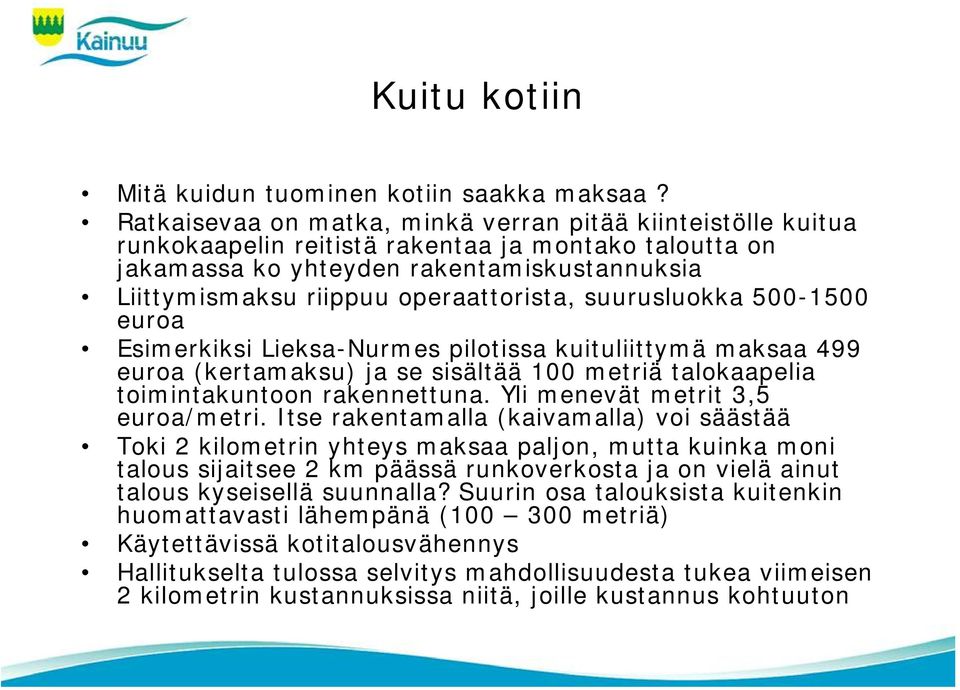 operaattorista, suurusluokka 500-1500 euroa Esimerkiksi Lieksa-Nurmes pilotissa kuituliittymä maksaa 499 euroa (kertamaksu) ja se sisältää 100 metriä talokaapelia toimintakuntoon rakennettuna.