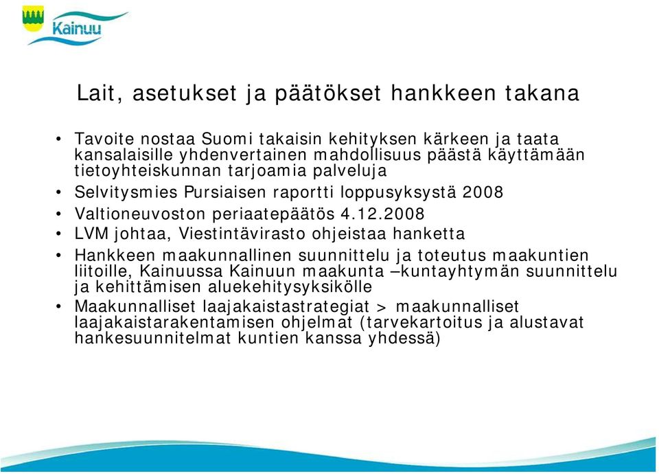 2008 LVM johtaa, Viestintävirasto ohjeistaa hanketta Hankkeen maakunnallinen suunnittelu ja toteutus maakuntien liitoille, Kainuussa Kainuun maakunta kuntayhtymän