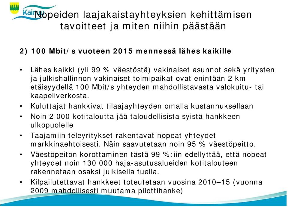 Kuluttajat hankkivat tilaajayhteyden omalla kustannuksellaan Noin 2 000 kotitaloutta jää taloudellisista syistä hankkeen ulkopuolelle Taajamiin teleyritykset rakentavat nopeat yhteydet