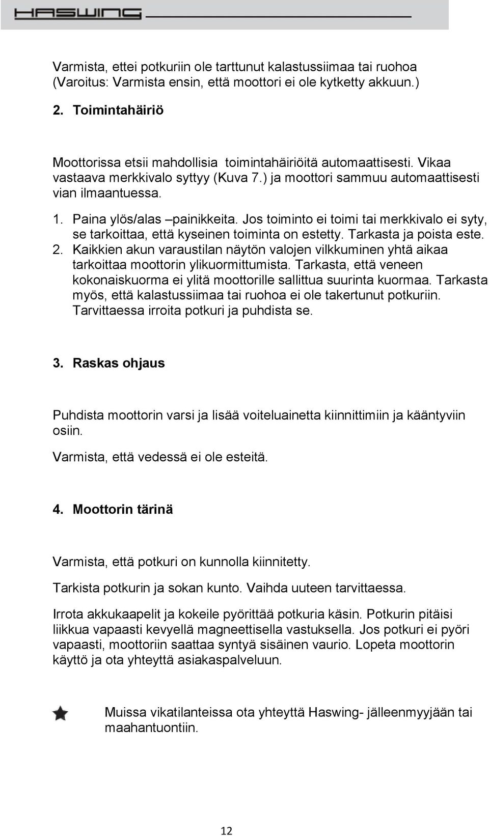 Paina ylös/alas painikkeita. Jos toiminto ei toimi tai merkkivalo ei syty, se tarkoittaa, että kyseinen toiminta on estetty. Tarkasta ja poista este. 2.