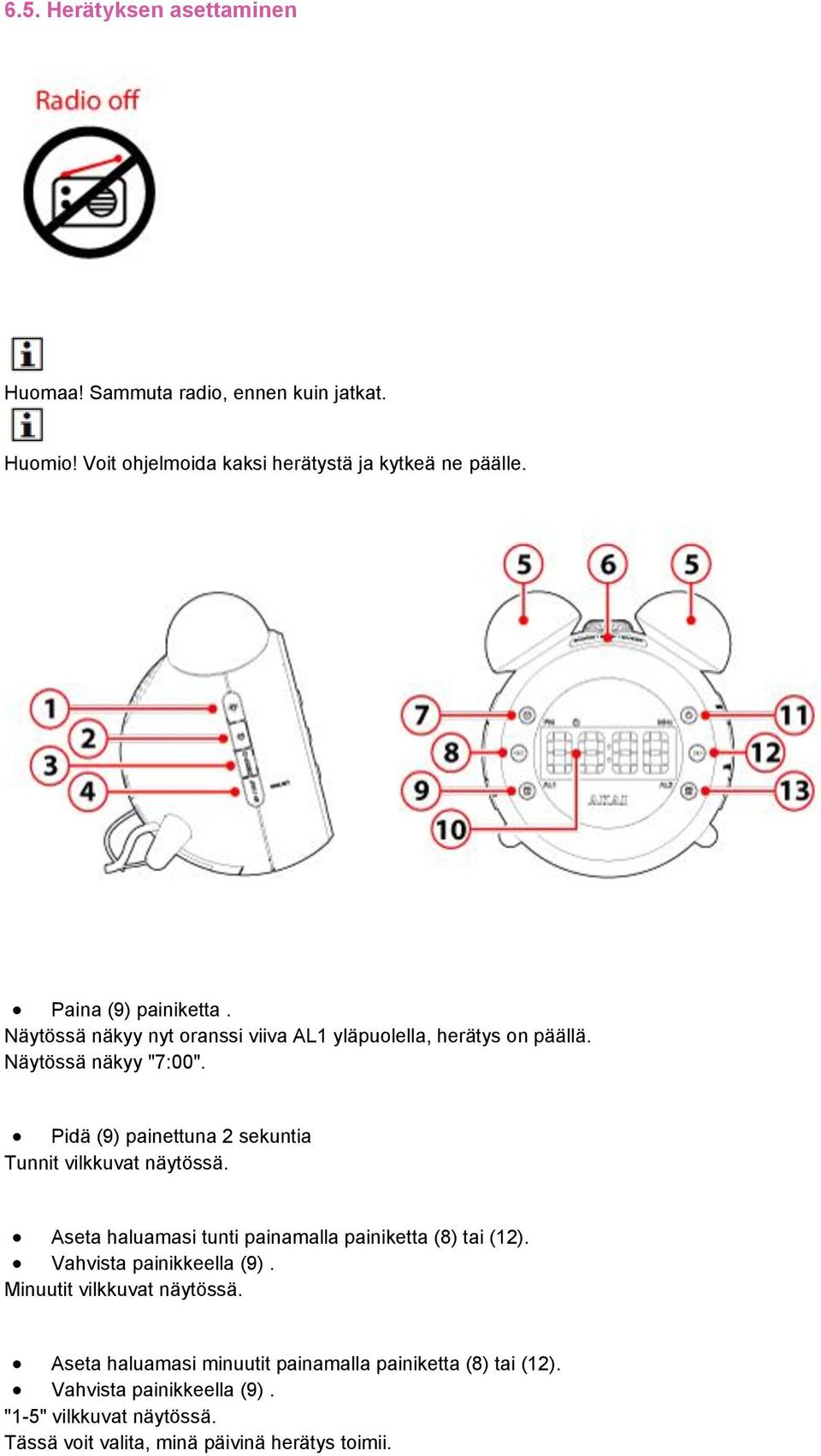 Pidä (9) painettuna 2 sekuntia Tunnit vilkkuvat näytössä. Aseta haluamasi tunti painamalla painiketta (8) tai (12). Vahvista painikkeella (9).