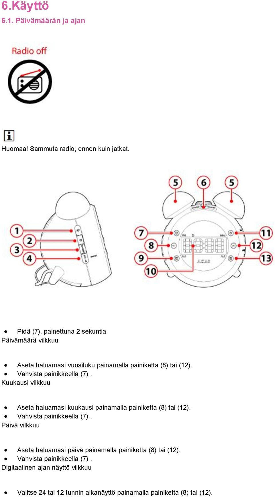 Vahvista painikkeella (7). Kuukausi vilkkuu Aseta haluamasi kuukausi painamalla painiketta (8) tai (12). Vahvista painikkeella (7).