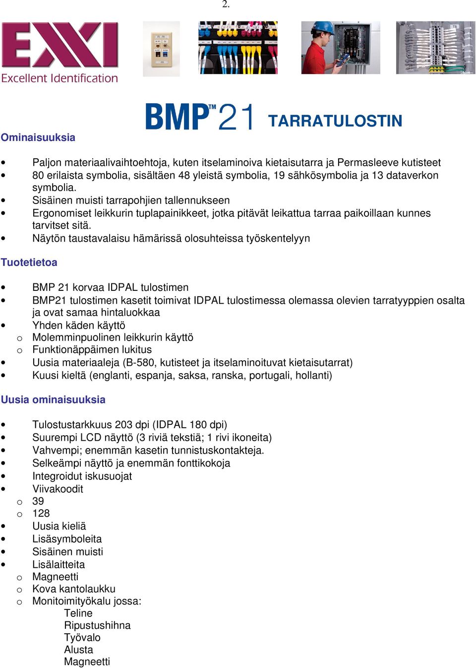 Näytön taustavalaisu hämärissä olosuhteissa työskentelyyn Tuotetietoa BMP 21 korvaa IDPAL tulostimen BMP21 tulostimen kasetit toimivat IDPAL tulostimessa olemassa olevien tarratyyppien osalta ja ovat