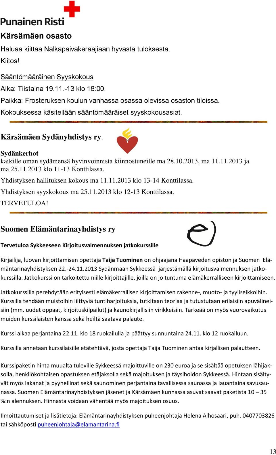 Sydänkerhot kaikille oman sydämensä hyvinvoinnista kiinnostuneille ma 28.10.2013, ma 11.11.2013 ja ma 25.11.2013 klo 11-13 Konttilassa. Yhdistyksen hallituksen kokous ma 11.11.2013 klo 13-14 Konttilassa.