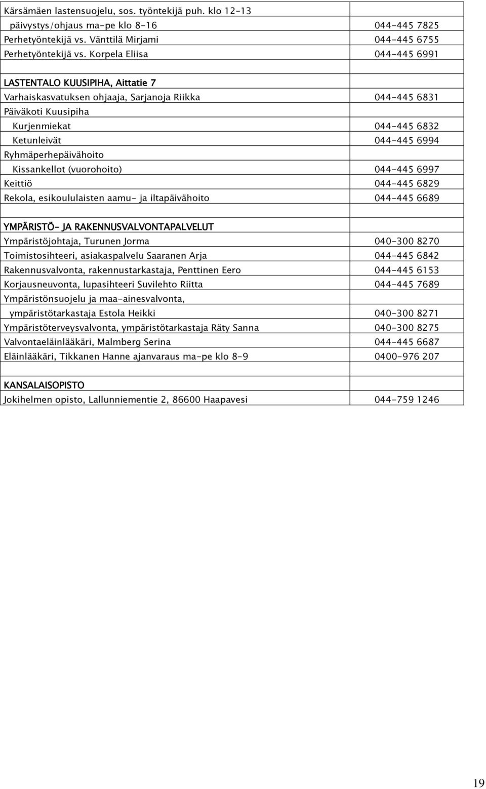 Ryhmäperhepäivähoito Kissankellot (vuorohoito) 044-445 6997 Keittiö 044-445 6829 Rekola, esikoululaisten aamu- ja iltapäivähoito 044-445 6689 YMPÄRISTÖ- JA RAKENNUSVALVONTAPALVELUT Ympäristöjohtaja,