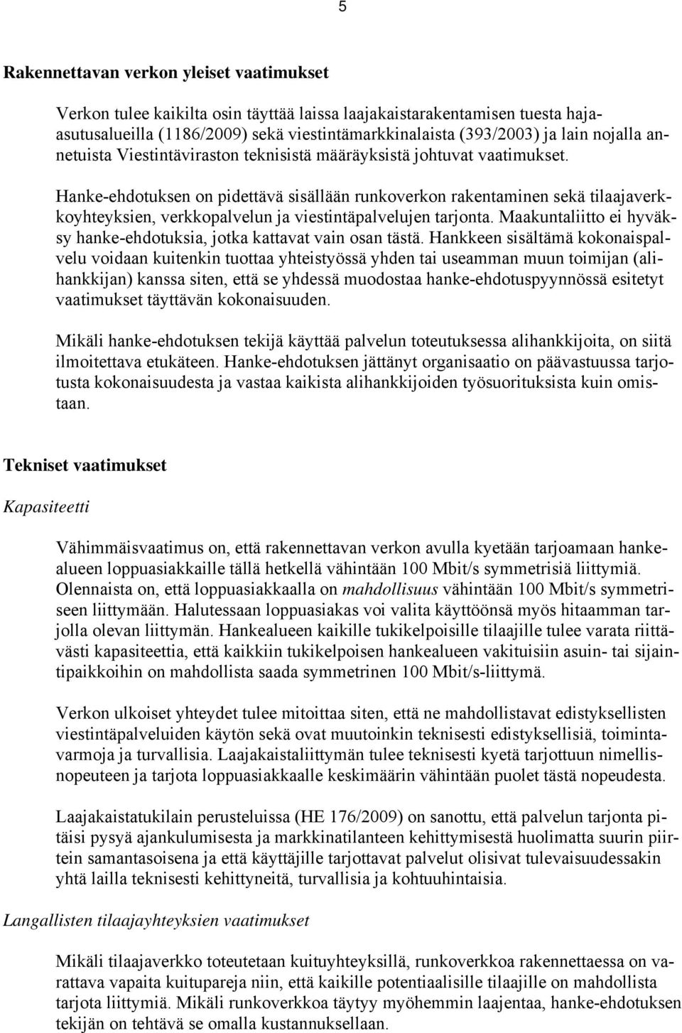 Hanke-ehdotuksen on pidettävä sisällään runkoverkon rakentaminen sekä tilaajaverkkoyhteyksien, verkkopalvelun ja viestintäpalvelujen tarjonta.