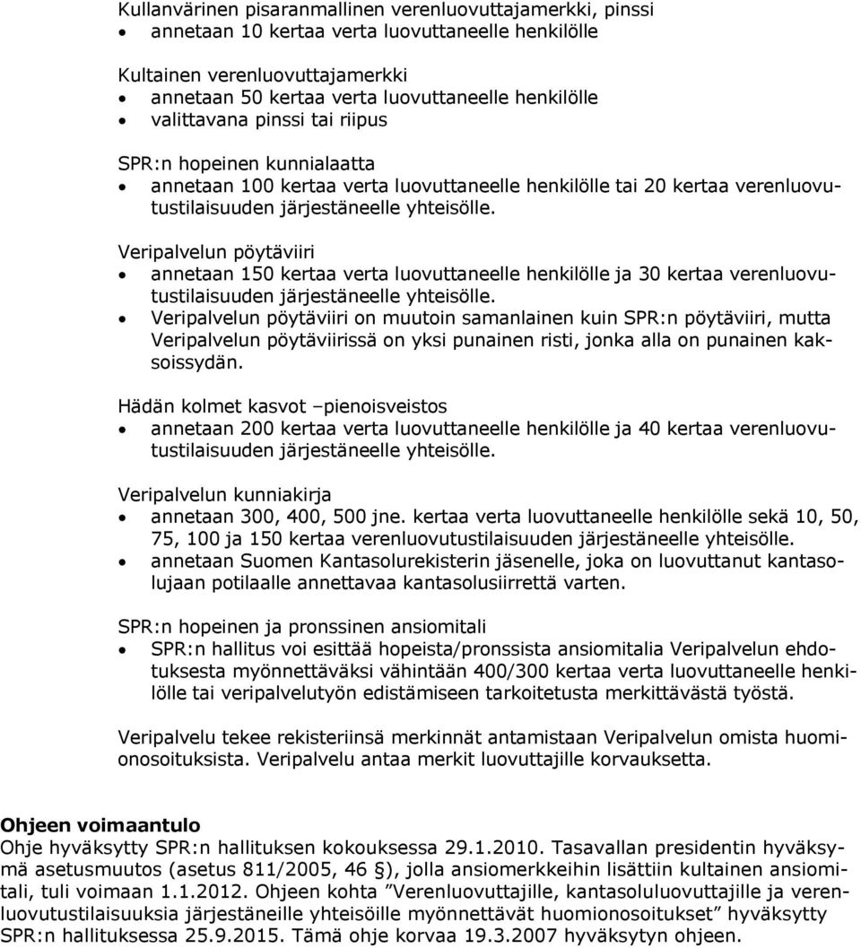 Veripalvelun pöytäviiri annetaan 150 kertaa verta luovuttaneelle henkilölle ja 30 kertaa verenluovutustilaisuuden järjestäneelle yhteisölle.