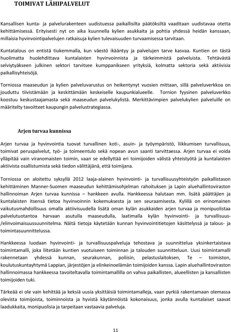 Kuntatalous on entistä tiukemmalla, kun väestö ikääntyy ja palvelujen tarve kasvaa. Kuntien on tästä huolimatta huolehdittava kuntalaisten hyvinvoinnista ja tärkeimmistä palveluista.