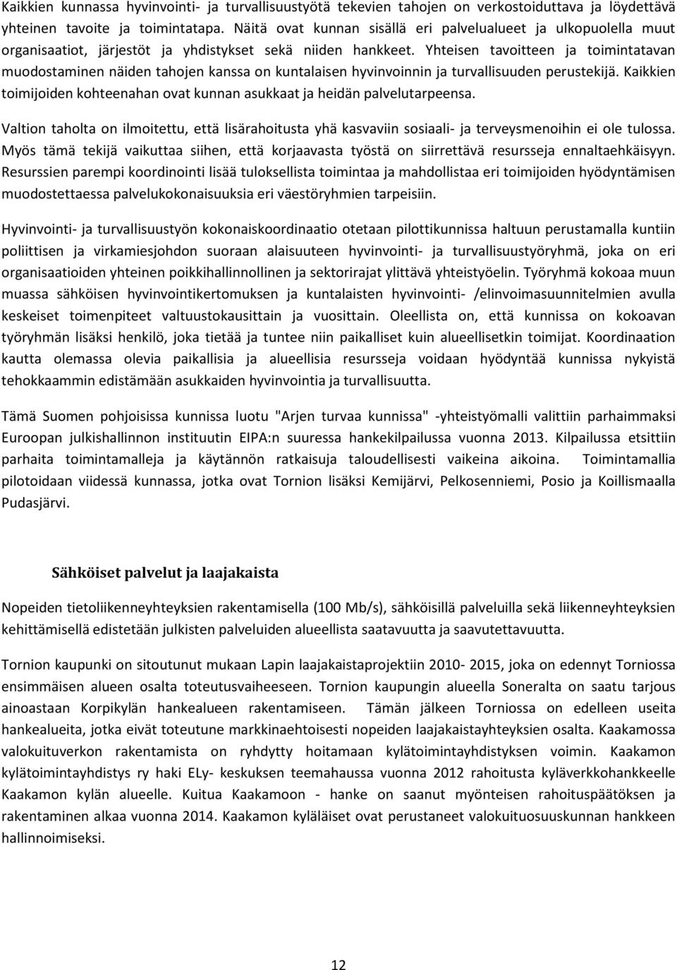 Yhteisen tavoitteen ja toimintatavan muodostaminen näiden tahojen kanssa on kuntalaisen hyvinvoinnin ja turvallisuuden perustekijä.