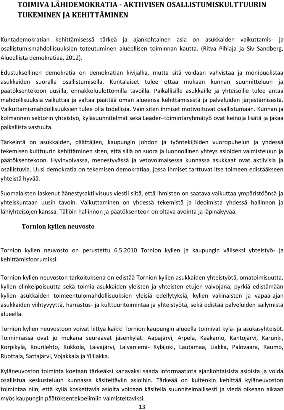 Edustuksellinen demokratia on demokratian kivijalka, mutta sitä voidaan vahvistaa ja monipuolistaa asukkaiden suoralla osallistumisella.