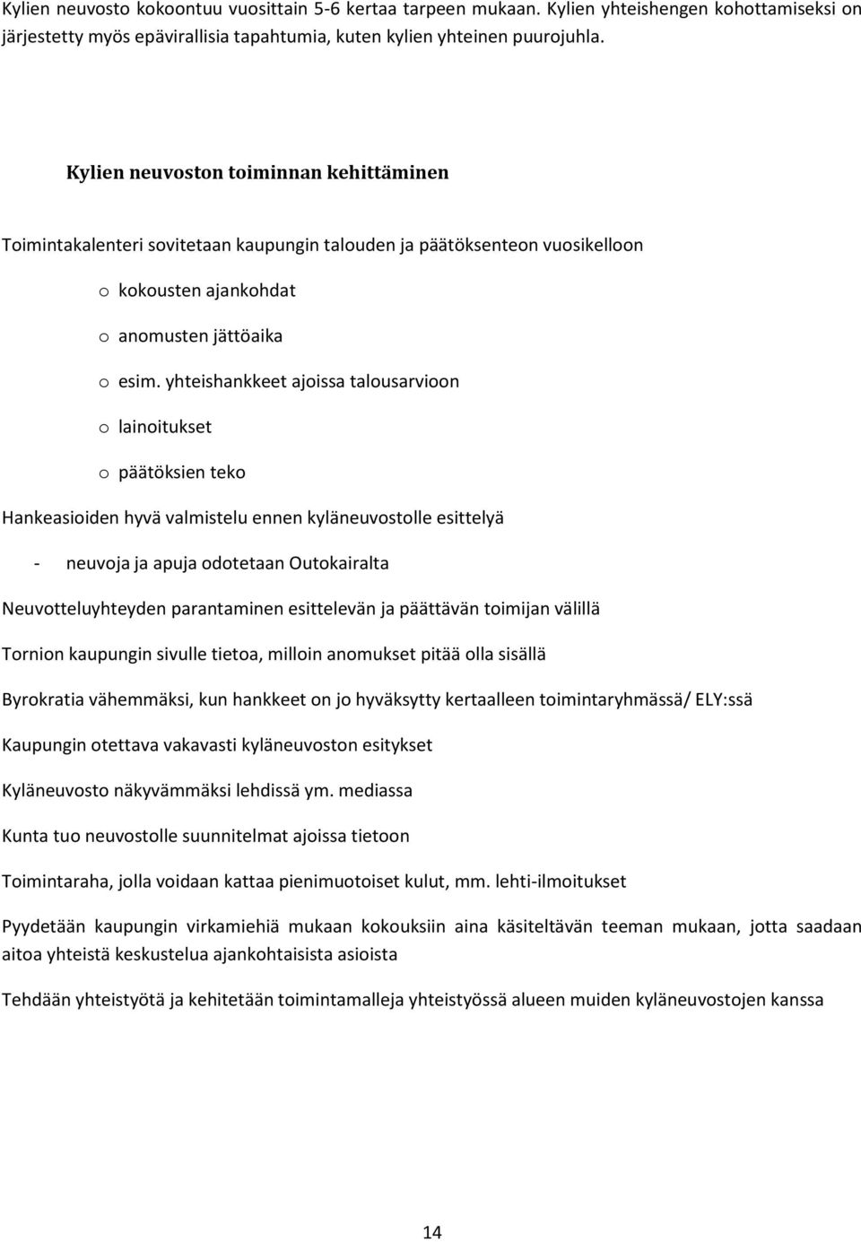 yhteishankkeet ajoissa talousarvioon o lainoitukset o päätöksien teko Hankeasioiden hyvä valmistelu ennen kyläneuvostolle esittelyä - neuvoja ja apuja odotetaan Outokairalta Neuvotteluyhteyden