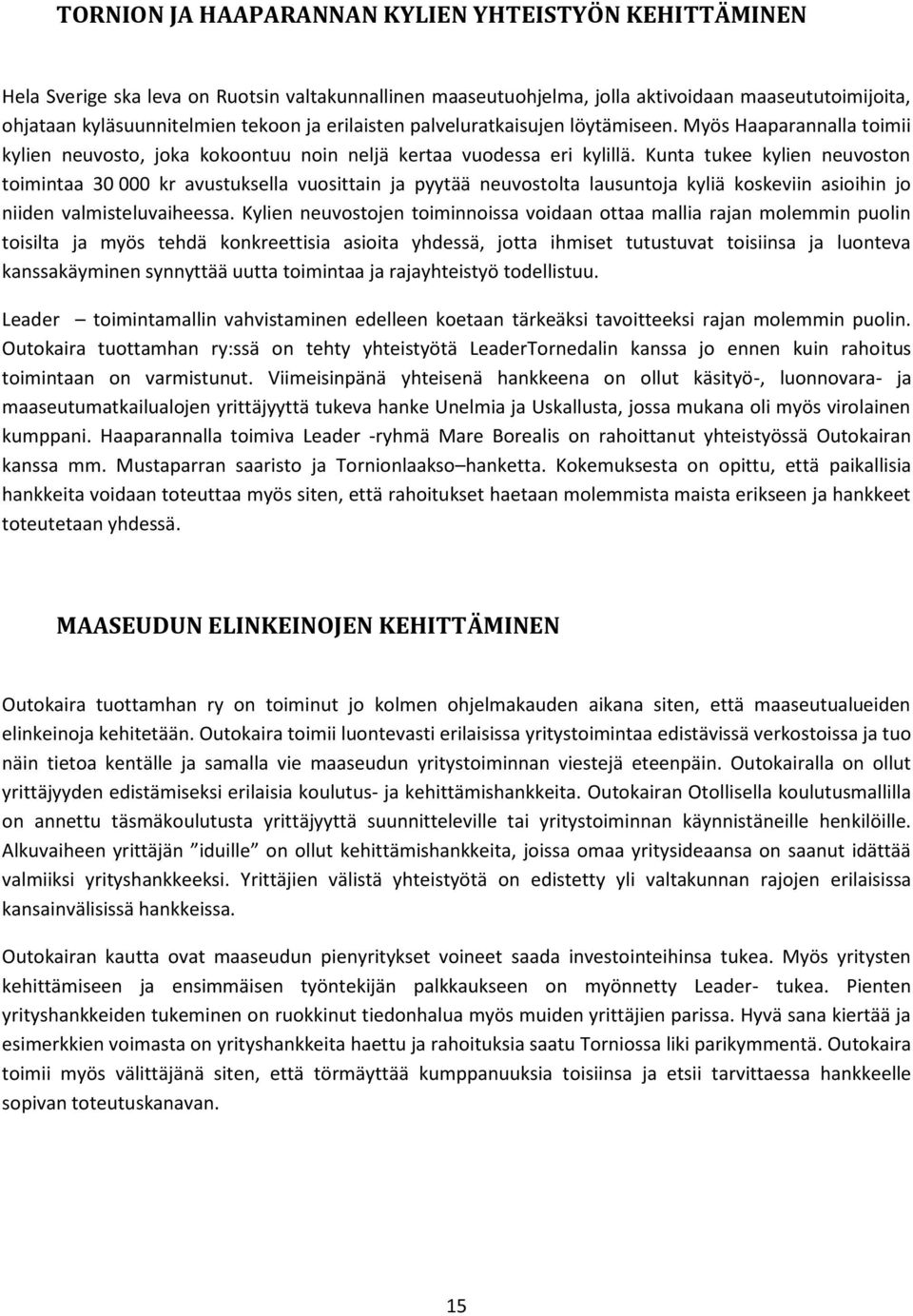 Kunta tukee kylien neuvoston toimintaa 30 000 kr avustuksella vuosittain ja pyytää neuvostolta lausuntoja kyliä koskeviin asioihin jo niiden valmisteluvaiheessa.