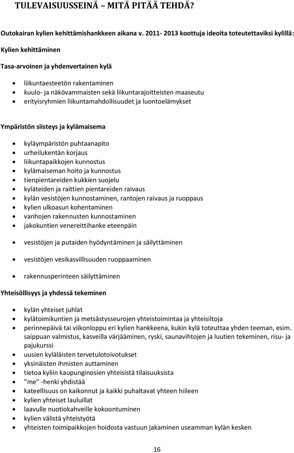 erityisryhmien liikuntamahdollisuudet ja luontoelämykset Ympäristön siisteys ja kylämaisema kyläympäristön puhtaanapito urheilukentän korjaus liikuntapaikkojen kunnostus kylämaiseman hoito ja