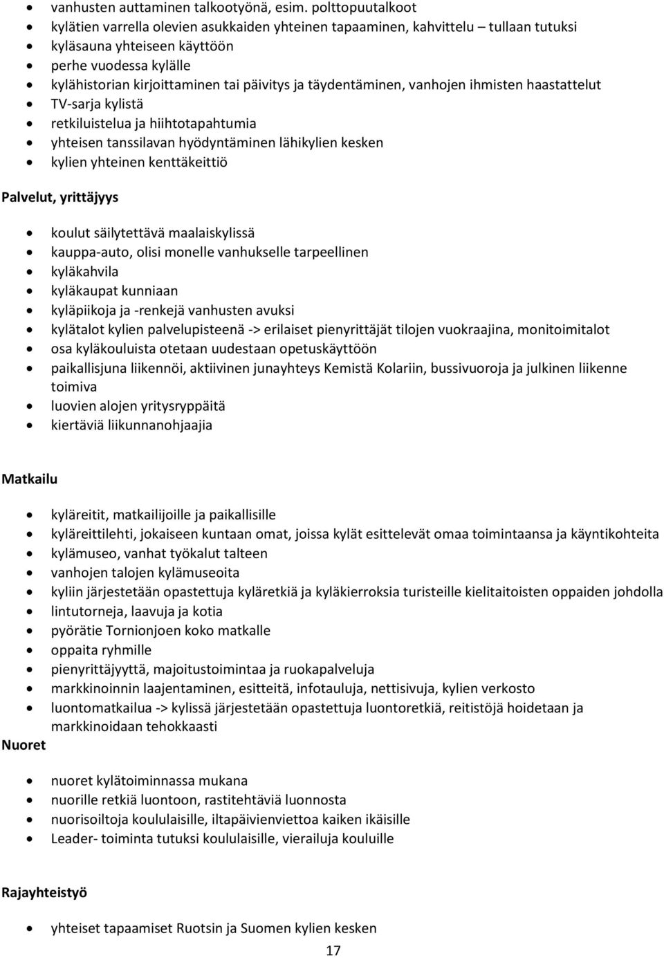täydentäminen, vanhojen ihmisten haastattelut TV-sarja kylistä retkiluistelua ja hiihtotapahtumia yhteisen tanssilavan hyödyntäminen lähikylien kesken kylien yhteinen kenttäkeittiö Palvelut,