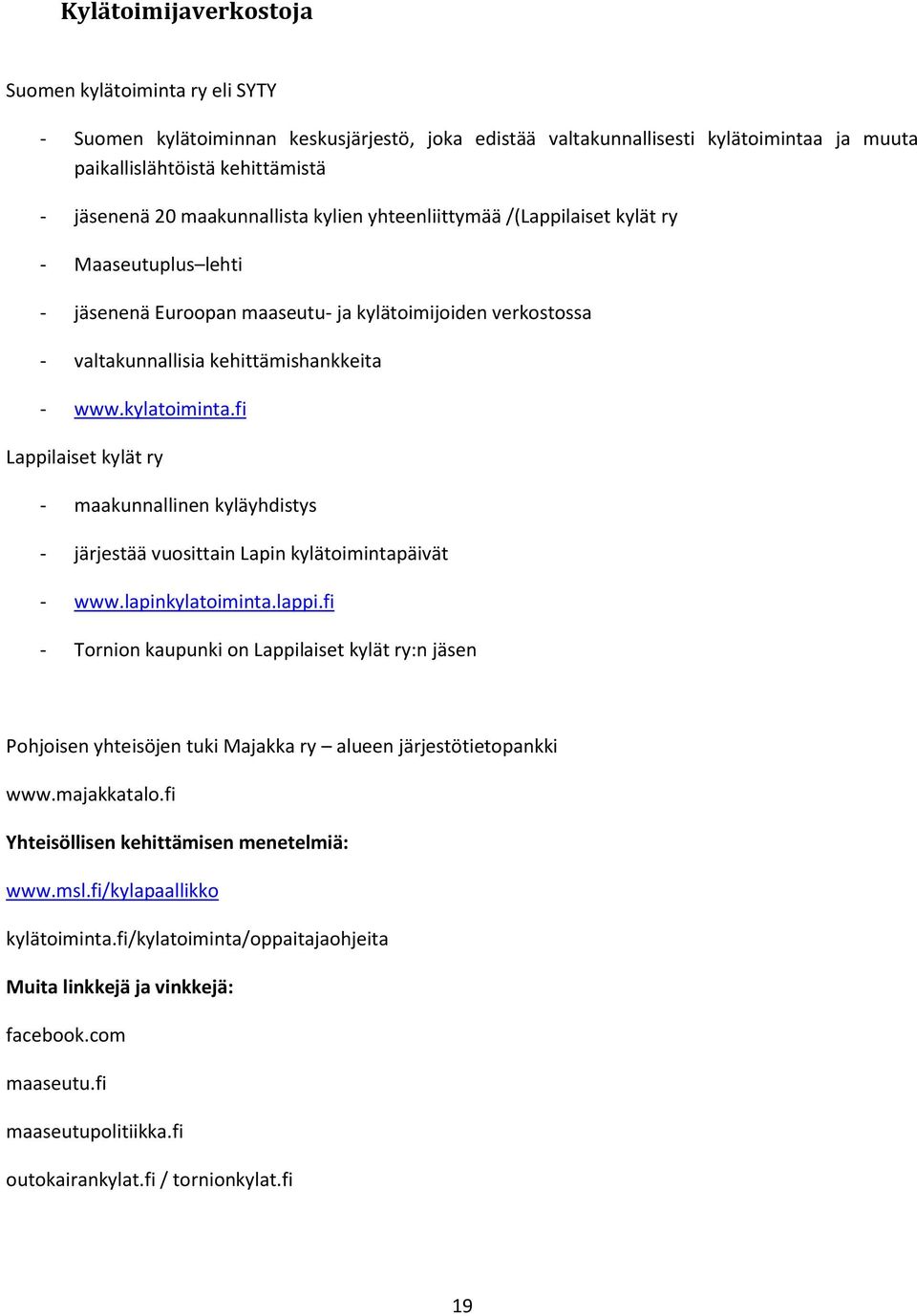 kylatoiminta.fi Lappilaiset kylät ry - maakunnallinen kyläyhdistys - järjestää vuosittain Lapin kylätoimintapäivät - www.lapinkylatoiminta.lappi.