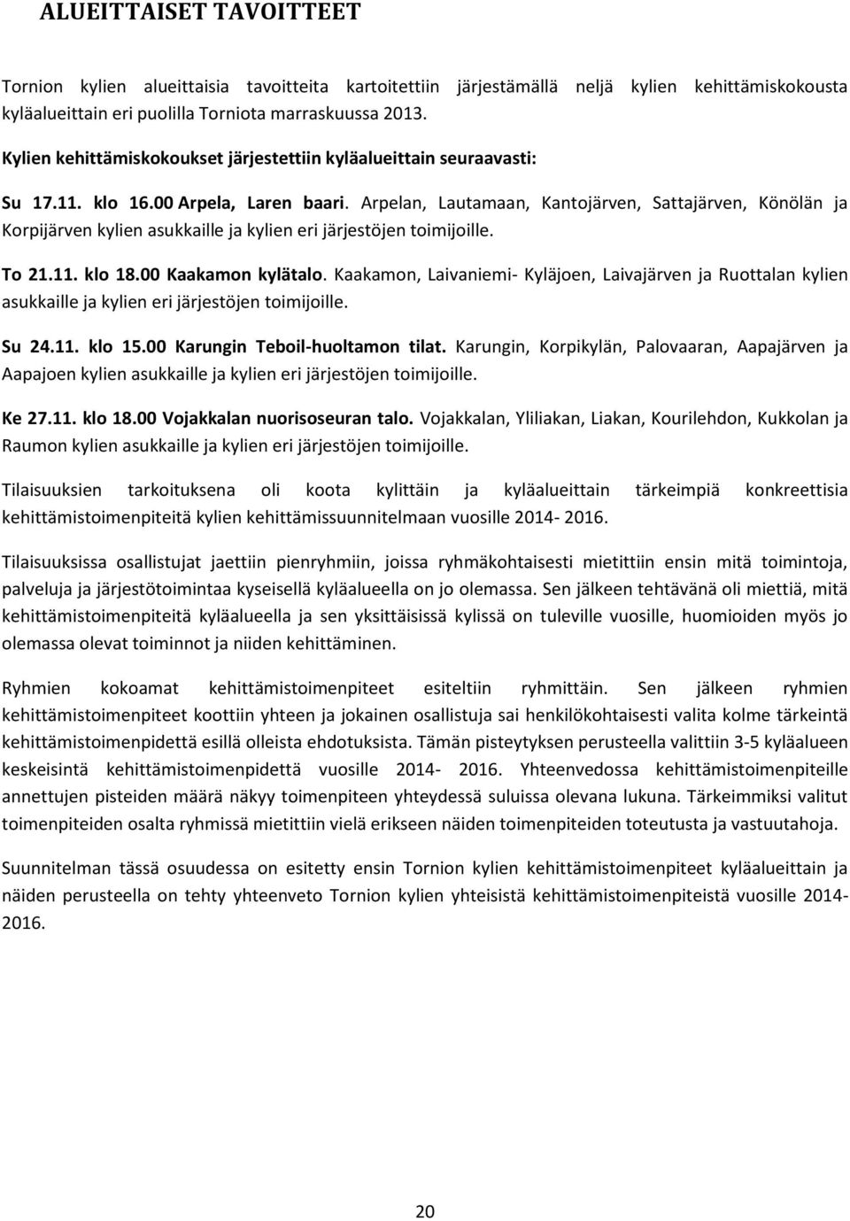 Arpelan, Lautamaan, Kantojärven, Sattajärven, Könölän ja Korpijärven kylien asukkaille ja kylien eri järjestöjen toimijoille. To 21.11. klo 18.00 Kaakamon kylätalo.