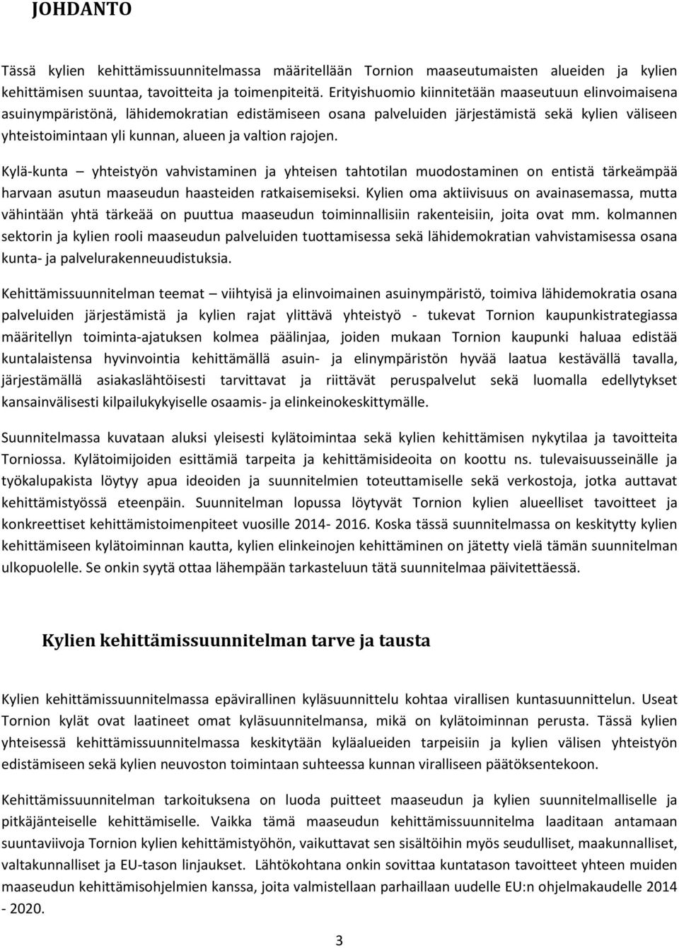 rajojen. Kylä-kunta yhteistyön vahvistaminen ja yhteisen tahtotilan muodostaminen on entistä tärkeämpää harvaan asutun maaseudun haasteiden ratkaisemiseksi.
